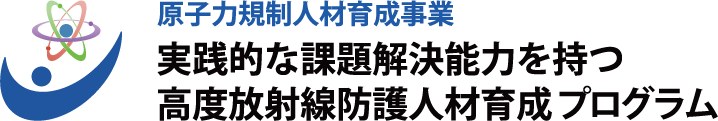 実践的な課題解決能力を持つ高度放射線防護人材育成プログラム
